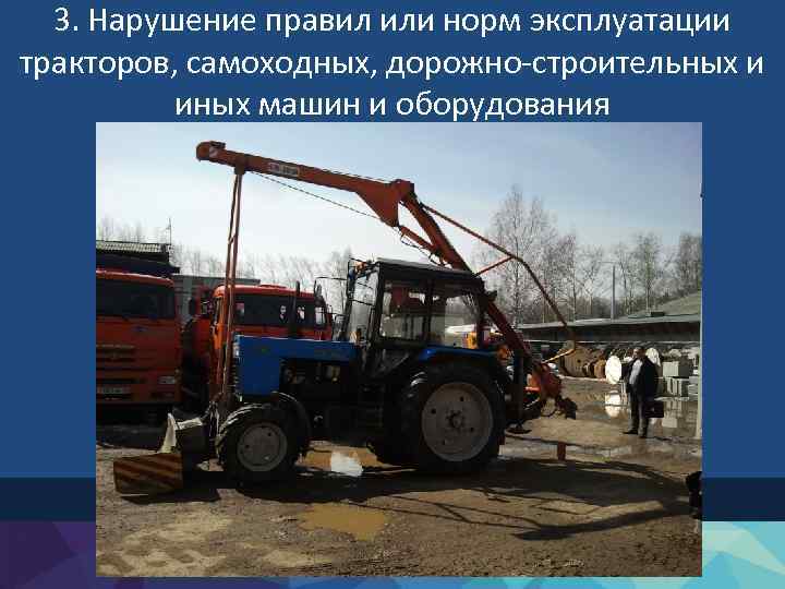 3. Нарушение правил или норм эксплуатации тракторов, самоходных, дорожно-строительных и иных машин и оборудования