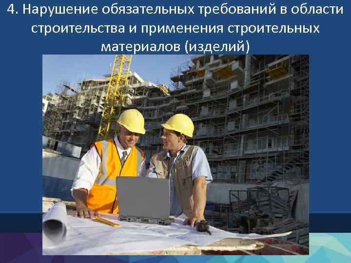 4. Нарушение обязательных требований в области строительства и применения строительных материалов (изделий) 