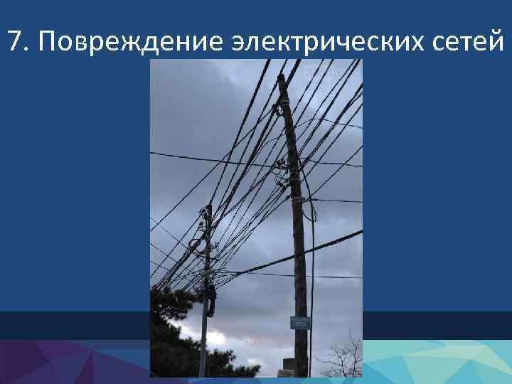 7. Повреждение электрических сетей 