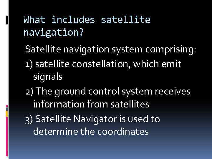 What includes satellite navigation? Satellite navigation system comprising: 1) satellite constellation, which emit signals