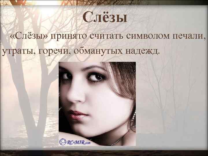 Слёзы «Слёзы» принято считать символом печали, утраты, горечи, обманутых надежд. 