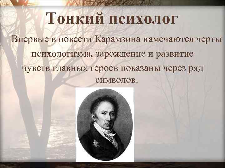Тонкий психолог Впервые в повести Карамзина намечаются черты психологизма, зарождение и развитие чувств главных