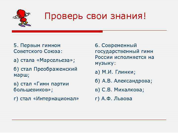 Проверь свои знания! 5. Первым гимном Советского Союза: а) стала «Марсельеза» ; б) стал