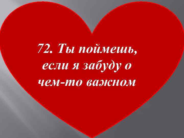 72. Ты поймешь, если я забуду о чем-то важном 