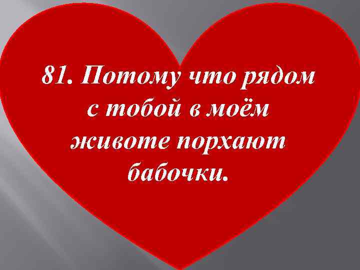 81. Потому что рядом с тобой в моём животе порхают бабочки. 