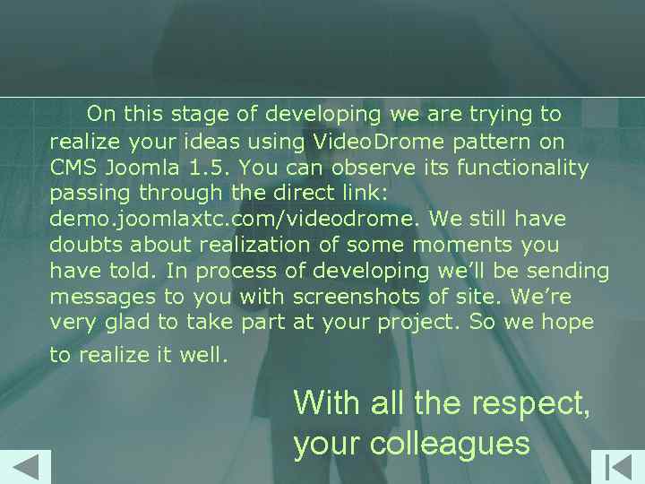 On this stage of developing we are trying to realize your ideas using Video.