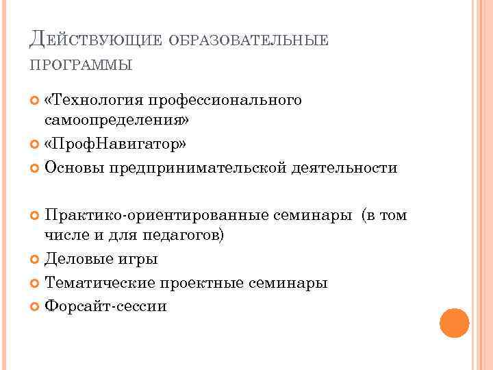 ДЕЙСТВУЮЩИЕ ОБРАЗОВАТЕЛЬНЫЕ ПРОГРАММЫ «Технология профессионального самоопределения» «Проф. Навигатор» Основы предпринимательской деятельности Практико-ориентированные семинары (в