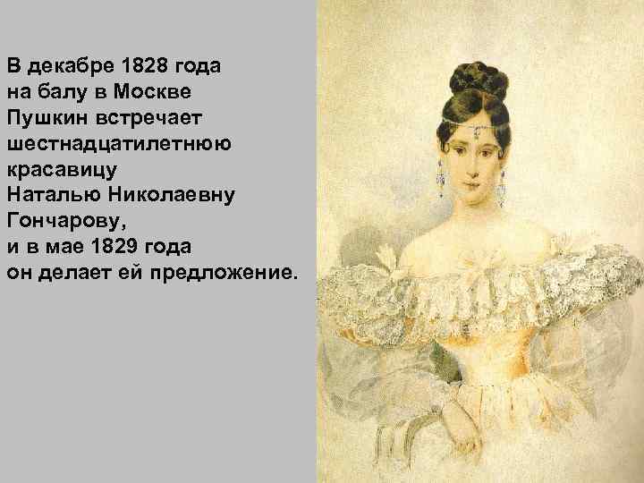 В декабре 1828 года на балу в Москве Пушкин встречает шестнадцатилетнюю красавицу Наталью Николаевну
