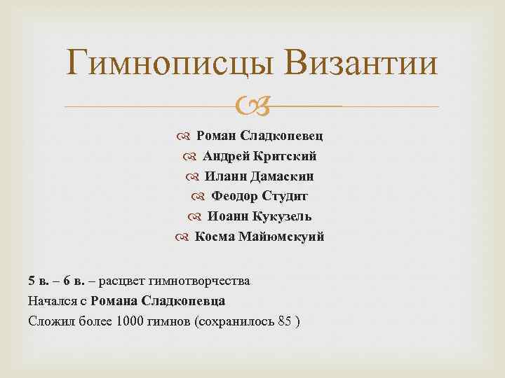 Гимнописцы Византии Роман Сладкопевец Андрей Критский Иланн Дамаскин Феодор Студит Иоанн Кукузель Косма Майюмскуий