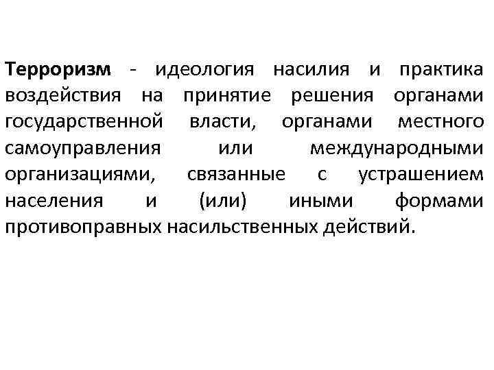 Терроризм - идеология насилия и практика воздействия на принятие решения органами государственной власти, органами