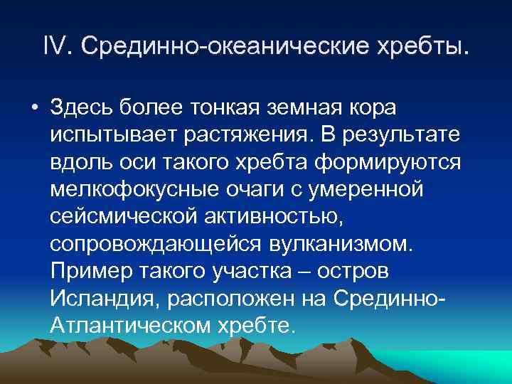 IV. Срединно-океанические хребты. • Здесь более тонкая земная кора испытывает растяжения. В результате вдоль