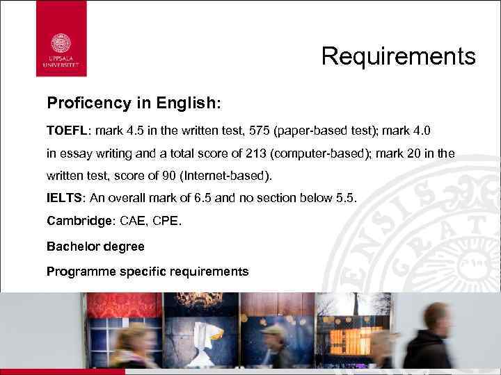 Requirements Proficency in English: TOEFL: mark 4. 5 in the written test, 575 (paper-based