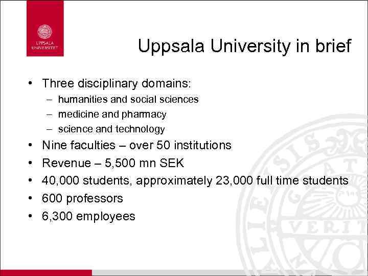 Uppsala University in brief • Three disciplinary domains: – humanities and social sciences –