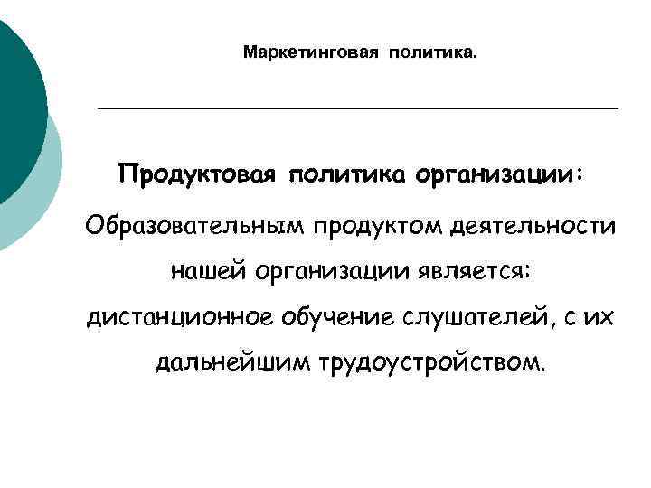 Маркетинговая политика. Продуктовая политика организации: Образовательным продуктом деятельности нашей организации является: дистанционное обучение слушателей,