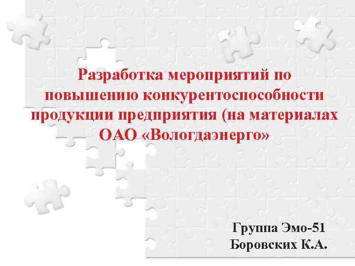 Разработка мероприятий по повышению конкурентоспособности продукции предприятия (на материалах ОАО «Вологдаэнерго» Группа Эмо-51 Боровских