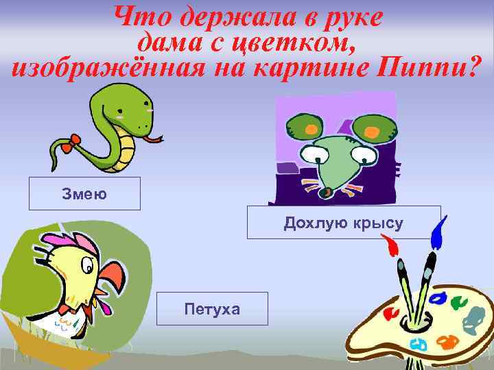 Что держала в руке дама с цветком, изображённая на картине Пиппи? Змею Дохлую крысу