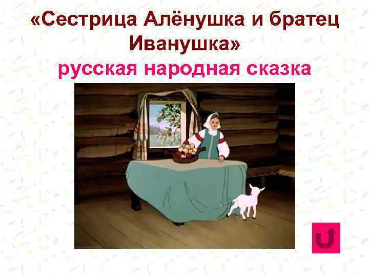  «Сестрица Алёнушка и братец Иванушка» русская народная сказка 