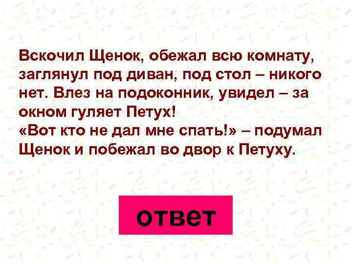 Вскочил Щенок, обежал всю комнату, заглянул под диван, под стол – никого нет. Влез