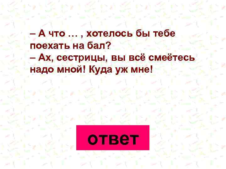 – А что … , хотелось бы тебе поехать на бал? – Ах, сестрицы,