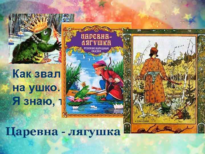Прямо в болото упала стрела, А в этом болоте царевна жила. Как звали царевну,