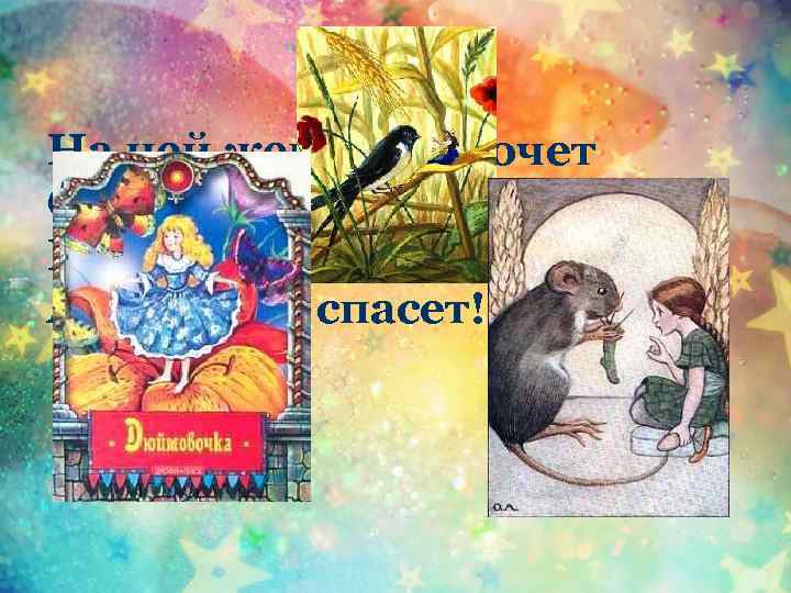 На ней жениться хочет Слепой и жадный крот. Мышь над ней хохочет, А ласточка