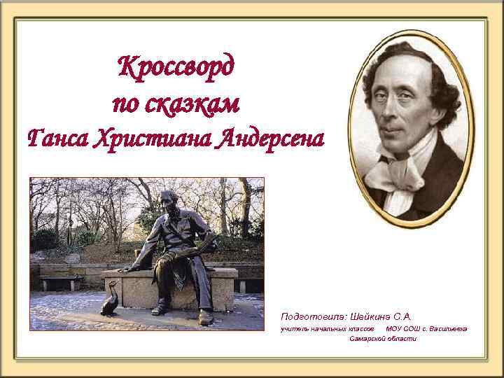 Кроссворд по сказкам Ганса Христиана Андерсена Подготовила: Шейкина С. А. учитель начальных классов МОУ