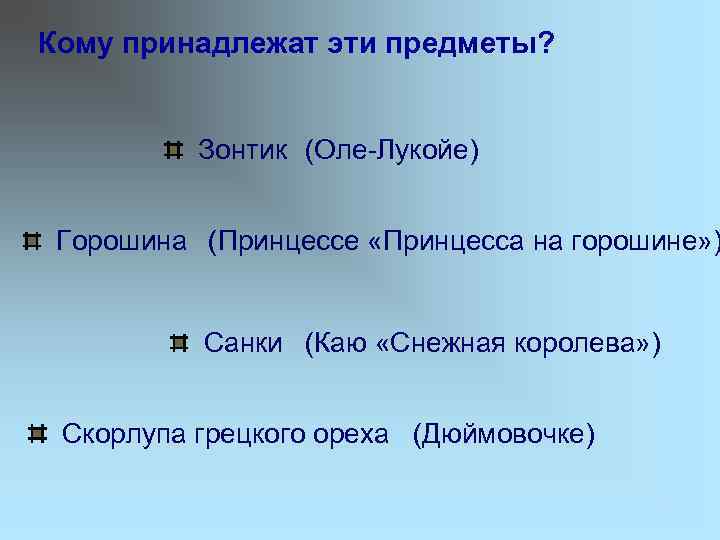 Кому принадлежат эти предметы? Зонтик (Оле-Лукойе) Горошина (Принцессе «Принцесса на горошине» ) Санки (Каю