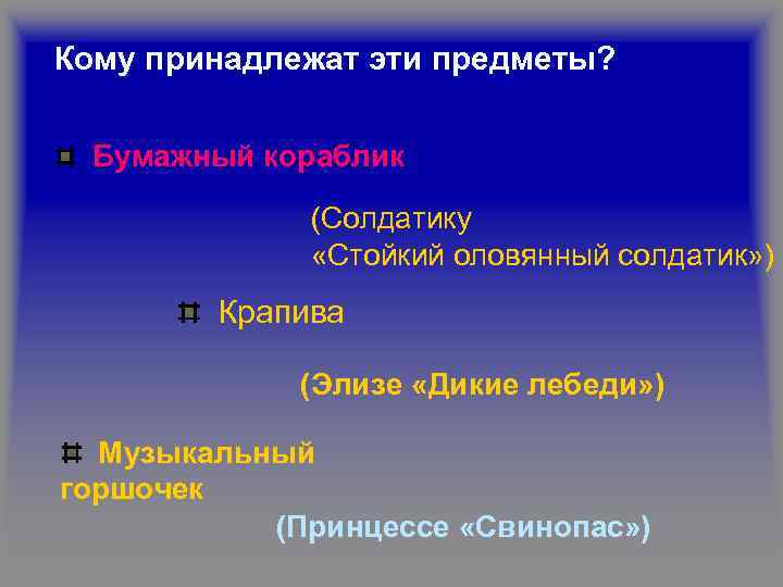 Кому принадлежат эти предметы? Бумажный кораблик (Солдатику «Стойкий оловянный солдатик» ) Крапива (Элизе «Дикие