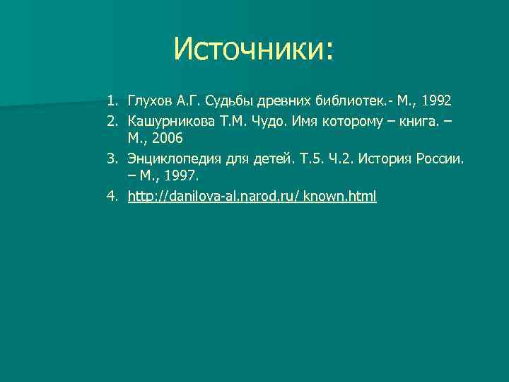 Источники: 1. Глухов А. Г. Судьбы древних библиотек. - М. , 1992 2. Кашурникова