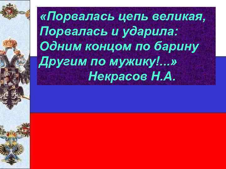  «Порвалась цепь великая, Порвалась и ударила: Одним концом по барину Другим по мужику!.