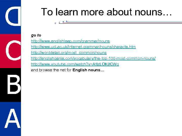 To learn more about nouns… go to http: //www. englishleap. com/grammar/nouns http: //www. ucl.