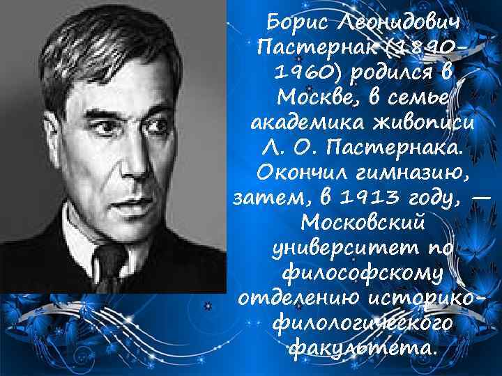 Борис Леонидович Пастернак (18901960) родился в Москве, в семье академика живописи Л. О. Пастернака.