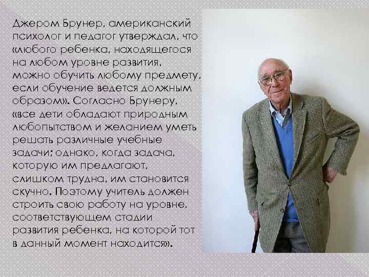 Джером Брунер, американский психолог и педагог утверждал, что «любого ребенка, находящегося на любом уровне