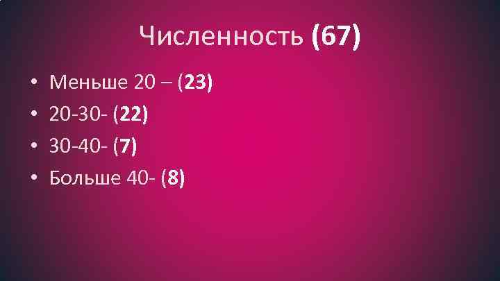 Численность (67) • • Меньше 20 – (23) 20 -30 - (22) 30 -40