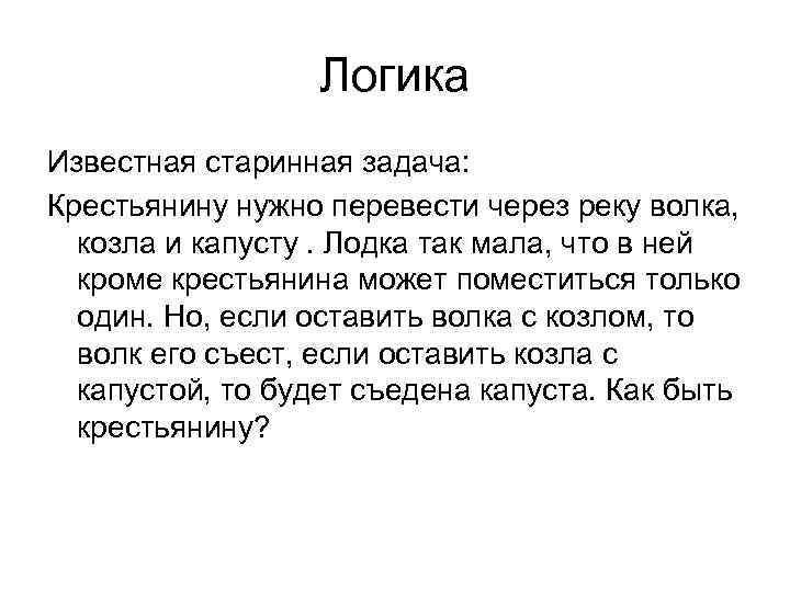 Логика Известная старинная задача: Крестьянину нужно перевести через реку волка, козла и капусту. Лодка