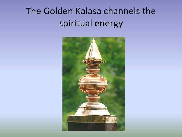 The Golden Kalasa channels the spiritual energy 