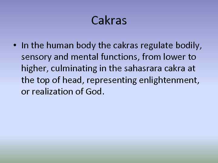 Cakras • In the human body the cakras regulate bodily, sensory and mental functions,