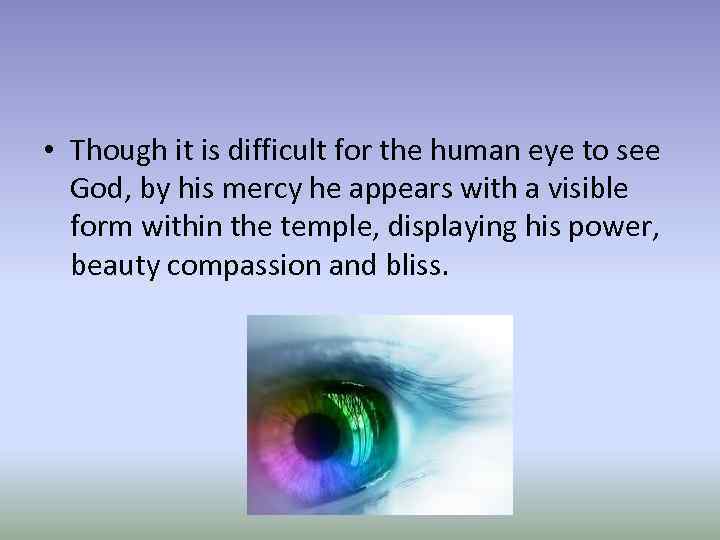  • Though it is difficult for the human eye to see God, by