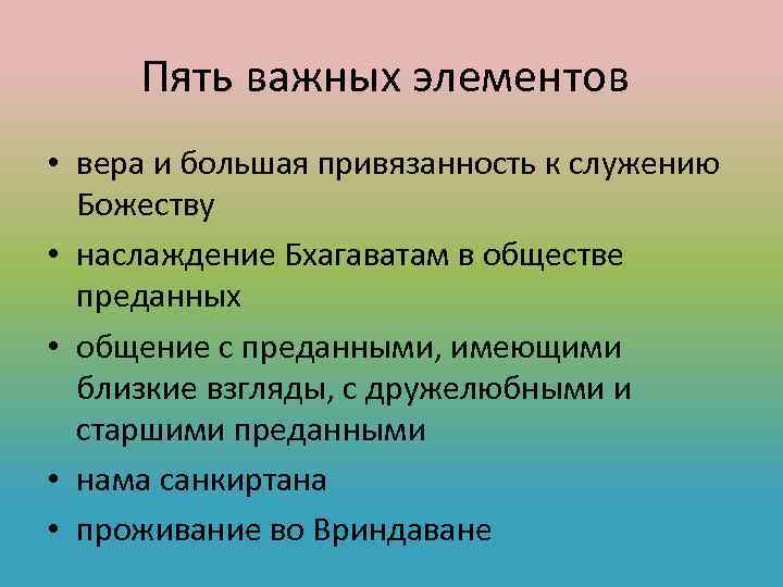 Пять важных элементов • вера и большая привязанность к служению Божеству • наслаждение Бхагаватам