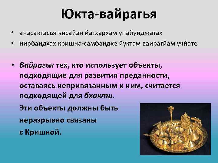 Юкта-вайрагья • анасактасья висайан йатхархам упайунджатах • нирбандхах кришна-самбандхе йуктам ваирагйам учйате • Вайрагья