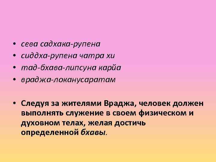  • • сева садхака-рупена сиддха-рупена чатра хи тад-бхава-липсуна карйа враджа-локанусаратам • Следуя за