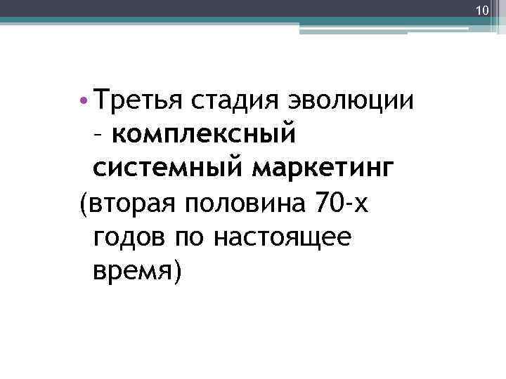 10 • Третья стадия эволюции – комплексный системный маркетинг (вторая половина 70 -х годов