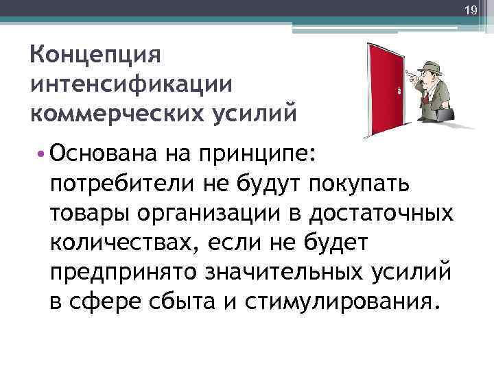 19 Концепция интенсификации коммерческих усилий • Основана на принципе: потребители не будут покупать товары