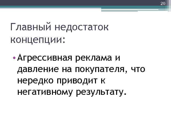 20 Главный недостаток концепции: • Агрессивная реклама и давление на покупателя, что нередко приводит