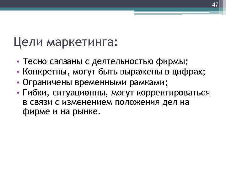 47 Цели маркетинга: • • Тесно связаны с деятельностью фирмы; Конкретны, могут быть выражены