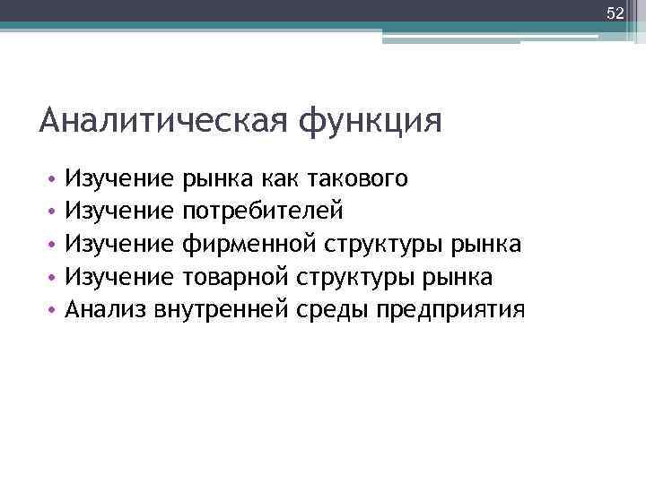 52 Аналитическая функция • • • Изучение рынка как такового Изучение потребителей Изучение фирменной