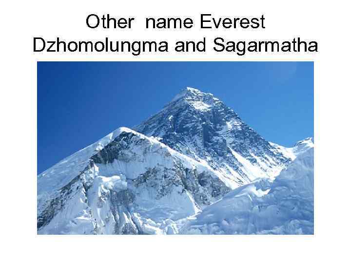 Other name Everest Dzhomolungma and Sagarmatha 