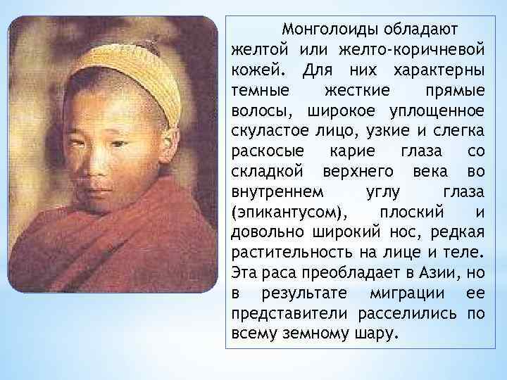 Монголоиды обладают желтой или желто-коричневой кожей. Для них характерны темные жесткие прямые волосы, широкое