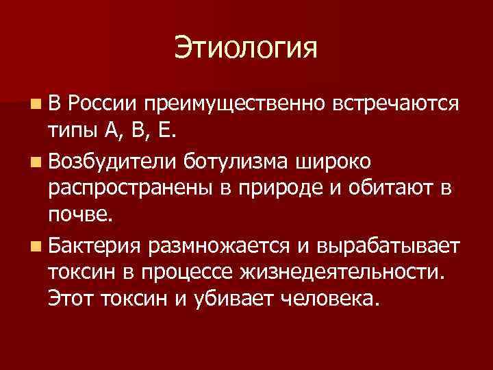 Этиология n. В России преимущественно встречаются типы А, В, Е. n Возбудители ботулизма широко