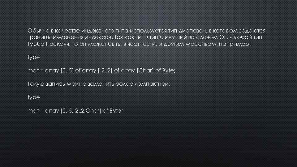 Обычно в качестве индексного типа используется тип-диапазон, в котором задаются границы изменения индексов. Так